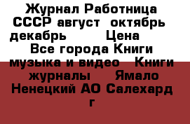 Журнал Работница СССР август, октябрь, декабрь 1956 › Цена ­ 750 - Все города Книги, музыка и видео » Книги, журналы   . Ямало-Ненецкий АО,Салехард г.